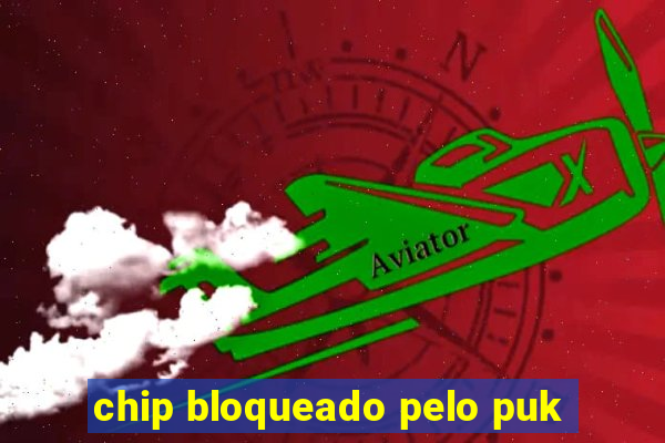 chip bloqueado pelo puk